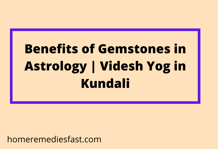 Benefits of Gemstones in Astrology | Videsh Yog in Kundali